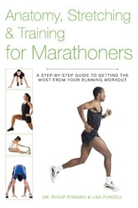 Anatomy, Stretching &amp; Training for Marathoners: A Step-by-Step Guide to Getting the Most from Your Running Workout