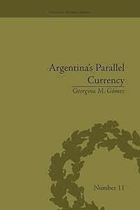 Argentina's Parallel Currency (Financial History) by Georgina M M. Gomez