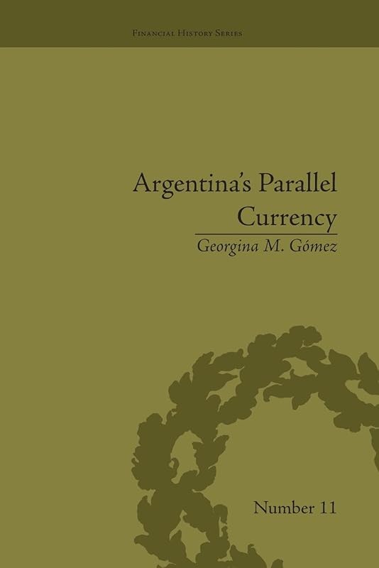 Argentina's Parallel Currency (Financial History) by Georgina M M. Gomez