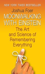 Moonwalking with Einstein: The Art and Science of Remembering Everything by Joshua Foer