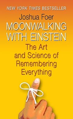 Moonwalking with Einstein: The Art and Science of Remembering Everything
