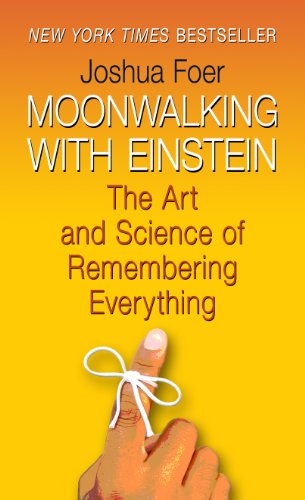 Moonwalking with Einstein: The Art and Science of Remembering Everything by Joshua Foer