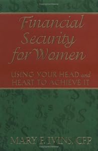 Financial Security for Women: Using Your Head and Heart to Achieve It by Mary F. Ivins CFP
