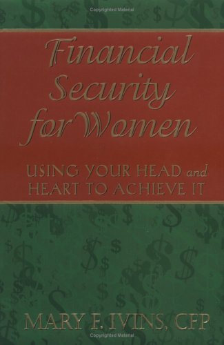 Financial Security for Women: Using Your Head and Heart to Achieve It by Mary F. Ivins CFP