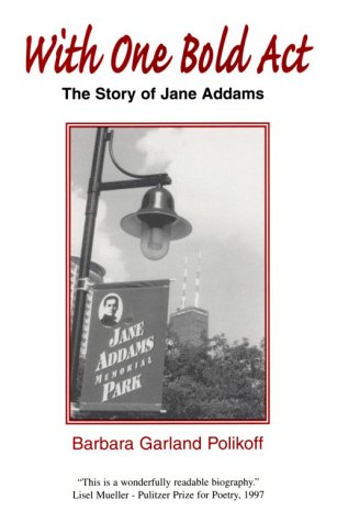 With One Bold Act, The Story of Jane Addams by Barbara Garland Polikoff