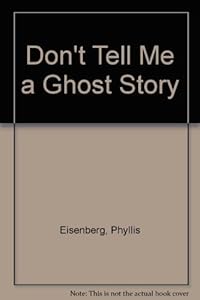 Don't Tell Me a Ghost Story by Phyllis Eisenberg