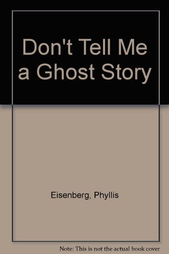 Don't Tell Me a Ghost Story by Phyllis Eisenberg