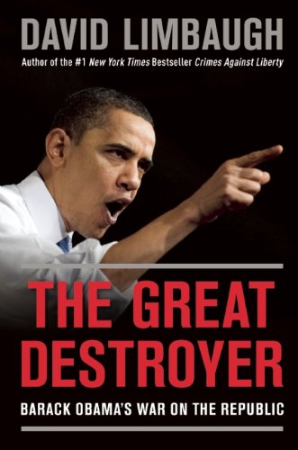 The Great Destroyer: Barack Obama's War on the Republic by David Limbaugh