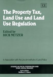 The Property Tax, Land Use and Land Use Regulation (Studies in Fiscal Federalism and State-local Finance series) by Dick Netzer