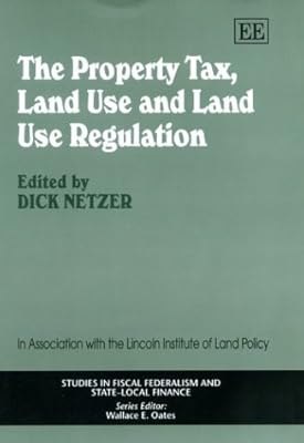 The Property Tax, Land Use and Land Use Regulation (Studies in Fiscal Federalism and State-local Finance series)