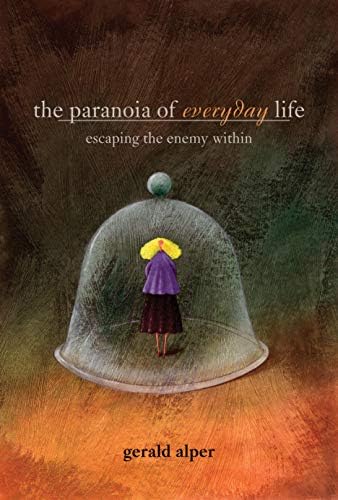 The Paranoia of Everyday Life: Escaping the Enemy Within by Gerald Alper