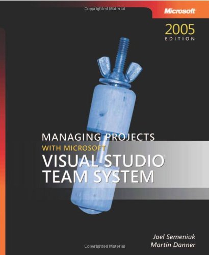 Managing Projects with Microsoft Visual Studio Team System by Joel Semeniuk