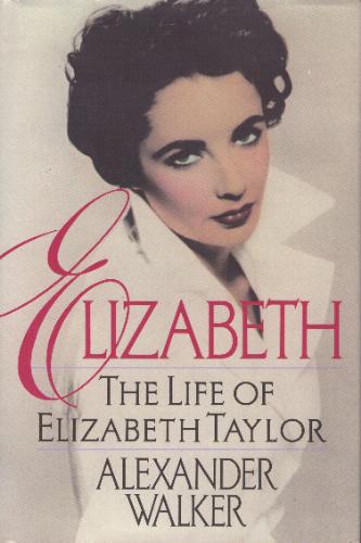 Elizabeth: The Life of Elizabeth Taylor by Alexander Walker