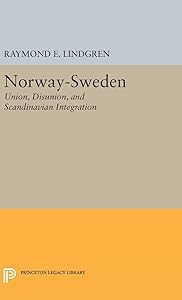Norway-Sweden: Union, Disunion, and Scandinavian Integration (Princeton Legacy Library) by Raymond E. Lindgren