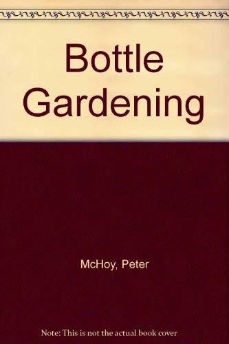 Bottle Gardening by Peter McHoy
