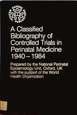 A Classified Bibliography of Controlled Trials in Perinatal Medicine 1940-1984 (Oxford Medical Publications)