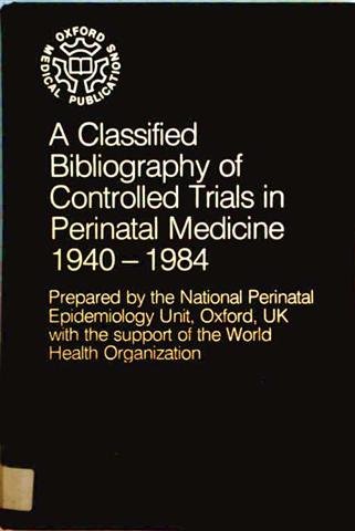 A Classified Bibliography of Controlled Trials in Perinatal Medicine 1940-1984 (Oxford Medical Publications) by The ^ANational Perinatal Epidemiology Unit