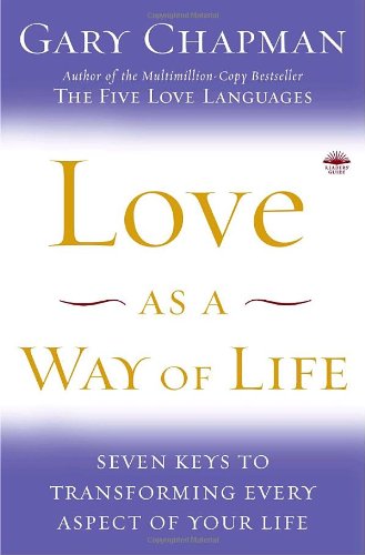 Love as a Way of Life: Seven Keys to Transforming Every Aspect of Your Life by Gary Chapman