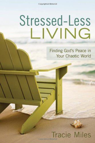 Stressed-Less Living: Finding God's Peace in Your Chaotic World by Tracie Miles