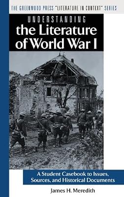 Understanding the Literature of World War I: A Student Casebook to Issues, Sources, and Historical Documents (The Greenwood Press "Literature in Context" Series)