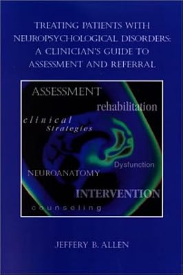Treating Patients With Neuropsychological Disorders: A Clinician's Guide to Assessment and Referral (Psychologists in Independent Practice Book Series,)