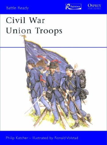 Civil War Union Troops (Battle Ready) by Philip Katcher