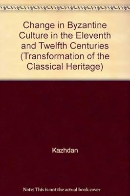 Change in Byzantine culture in the eleventh and twelfth centuries (The Transformation of the classical heritage)