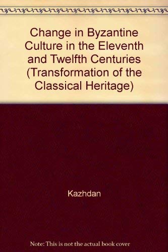 Change in Byzantine culture in the eleventh and twelfth centuries (The Transformation of the classical heritage) by Annabel Jane Kazhdan, A. P.;Wharton