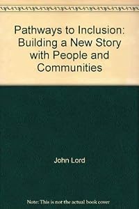 Pathways to Inclusion: Building a New Story with People and Communities by John Lord