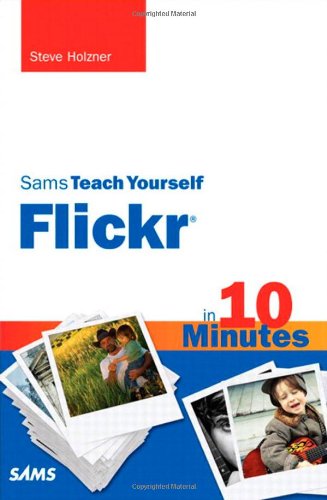 Sams Teach Yourself Flickr in 10 Minutes by Steven Holzner