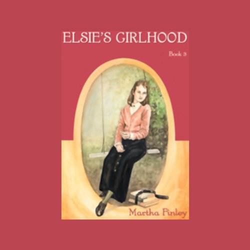 Elsie's Girlhood: Book Three in the Original Elsie Classics by Martha Finley