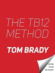 The TB12 Method: How to Achieve a Lifetime of Sustained Peak Performance