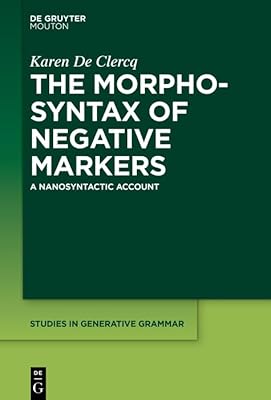 The Morphosyntax of Negative Markers: A Nanosyntactic Account (Studies in Generative Grammar [SGG] Book 144)