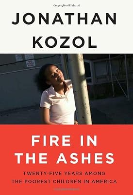 Fire in the Ashes: Twenty-Five Years Among the Poorest Children in America