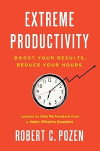 Extreme Productivity: Boost Your Results, Reduce Your Hours