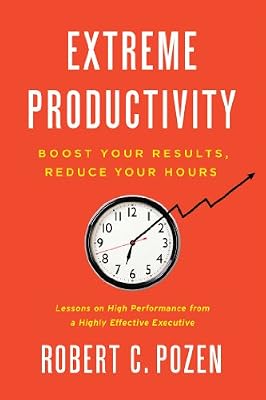 Extreme Productivity: Boost Your Results, Reduce Your Hours