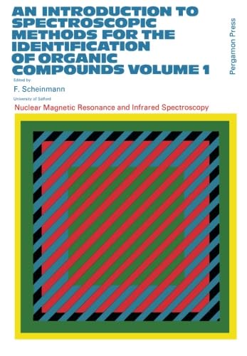 An Introduction to Spectroscopic Methods for the Identification of Organic Compounds: Nuclear Magnetic Resonance and Infrared Spectroscopy by F. Scheinmann