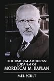 Mel Scult, "The Radical American Judaism of Mordecai M. Kaplan" (Indiana UP, 2013)