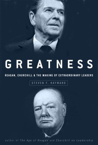 Greatness: Reagan, Churchill, and the Making of Extraordinary Leaders by Steven F. Hayward