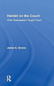 Hamlet on the Couch: What Shakespeare Taught Freud by James E. Groves