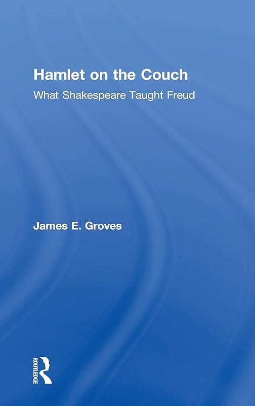 Hamlet on the Couch: What Shakespeare Taught Freud by James E. Groves