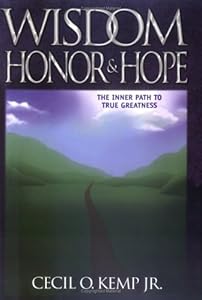 Wisdom Honor & Hope (The Inner Path to True Greatness) by Cecil O Kemp