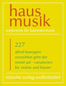The moon rises stealthily: Variations. 227. violin and piano. by Alfred Koerppen