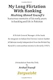 My Long Flirtation With Banking: Mushtaq Ahmed Yousufi's humorous memoirs of his early years in banking and life in Pakistan My Long Flirtation With Banking: Mushtaq Ahmed Yousufi's humorous memoirs of his early years in banking and life in Pakistan