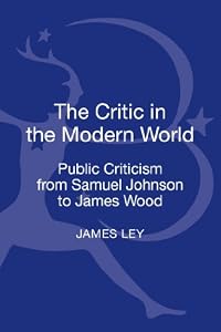 The Critic in the Modern World: Public criticism from Samuel Johnson to James Wood