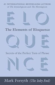 The Elements of Eloquence: Secrets of the Perfect Turn of Phrase