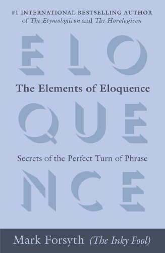The Elements of Eloquence: Secrets of the Perfect Turn of Phrase by Mark Forsyth