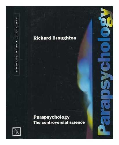 Parapsychology: The Controversial Science. by Richard Broughton