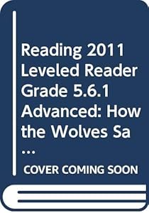 READING 2011 LEVELED READER GRADE 5.6.1 ADVANCED:HOW THE WOLVES SAVED YELLOWSTONE