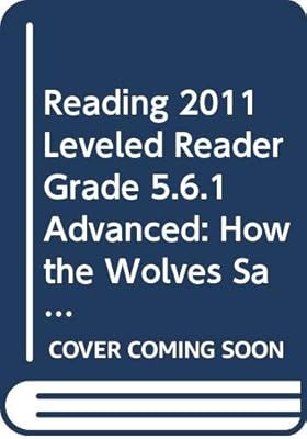 READING 2011 LEVELED READER GRADE 5.6.1 ADVANCED:HOW THE WOLVES SAVED YELLOWSTONE